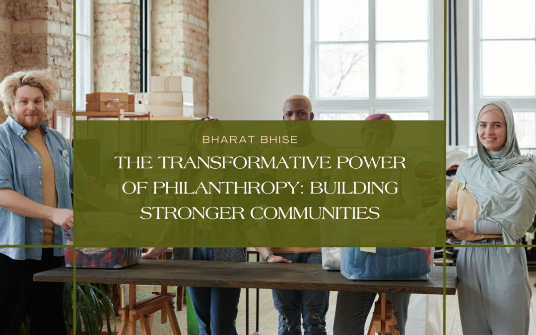 The Transformative Power of Philanthropy: Building Stronger Communities